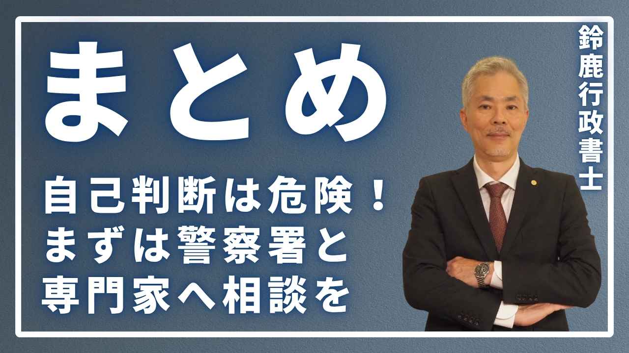 まとめ：自己判断は危険！まずは警察署と専門家へ相談を
