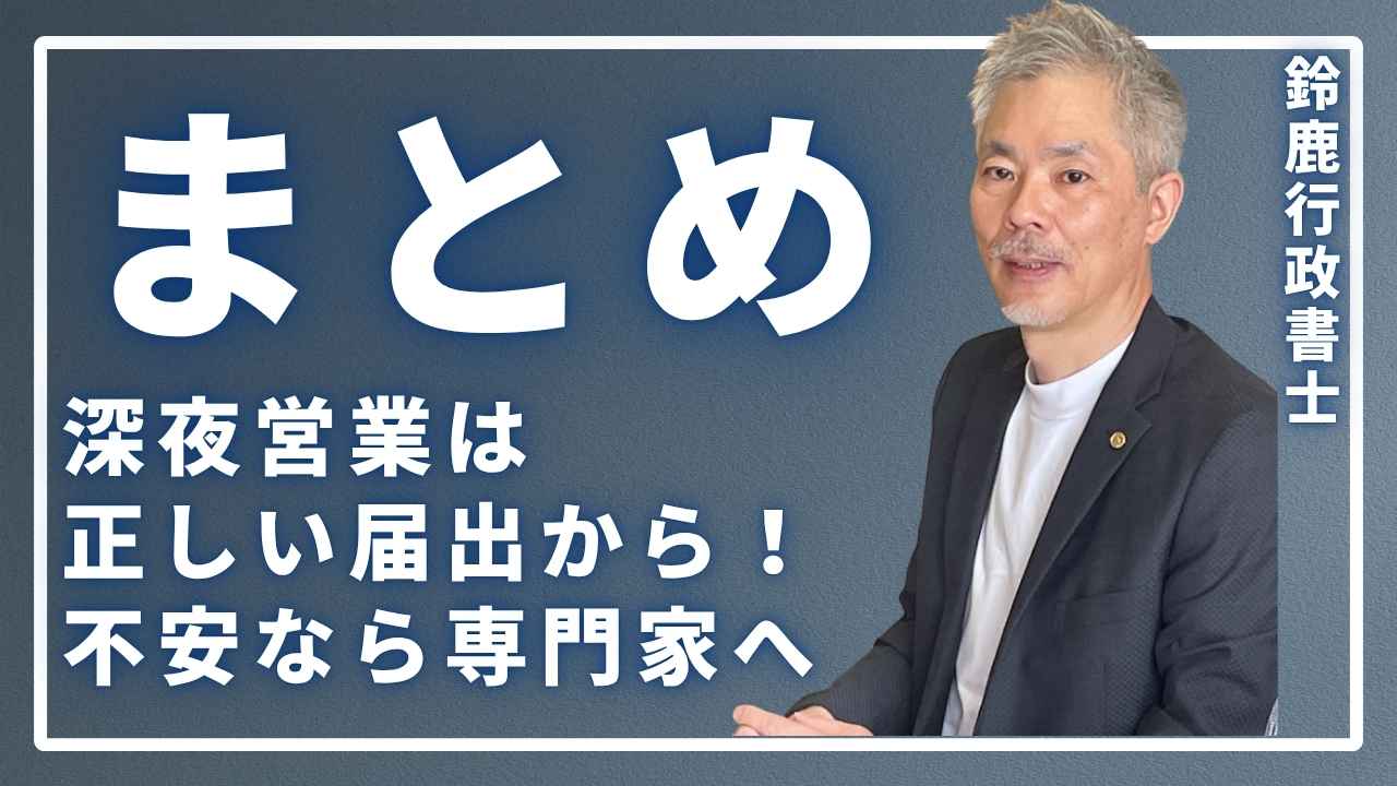 風営法の専門家である鈴鹿行政書士が、「深夜営業のまとめ」として、正しい手続きの重要性と専門家への相談を促しながら、安心感のある表情で説明している様子。
